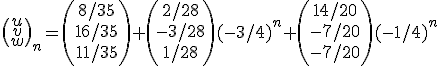 \(\array{u\\v\\w}\)_n= \(\array{8/35\\16/35\\11/35}\)+\(\array{2/28\\-3/28\\1/28}\)(-3/4)^n+\(\array{14/20\\-7/20\\-7/20}\)(-1/4)^n
